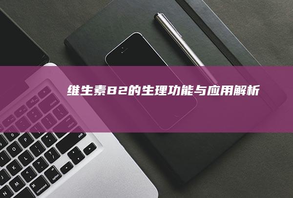 维生素B2的生理功能与应用解析